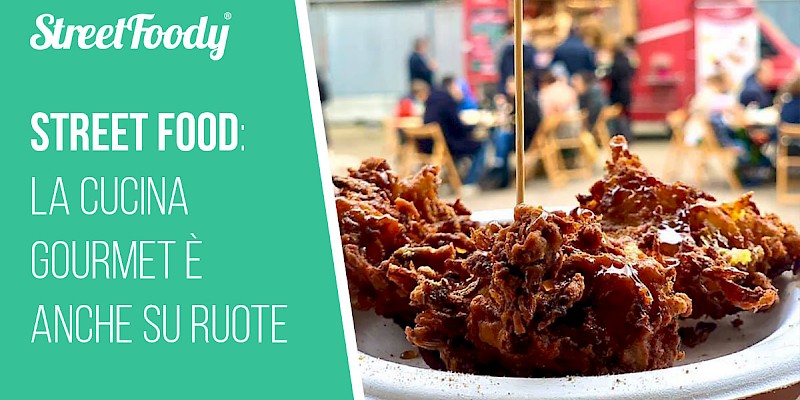 L’eccellenza dello street food: la cucina gourmet è anche su ruote